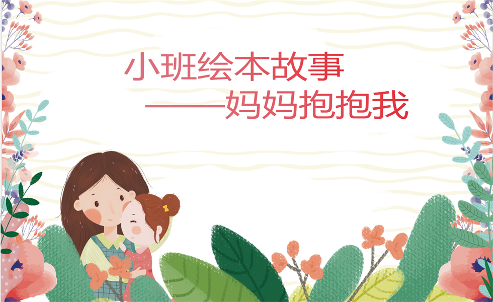 小班绘本《妈妈抱抱我》：PPT+ 教案+视频